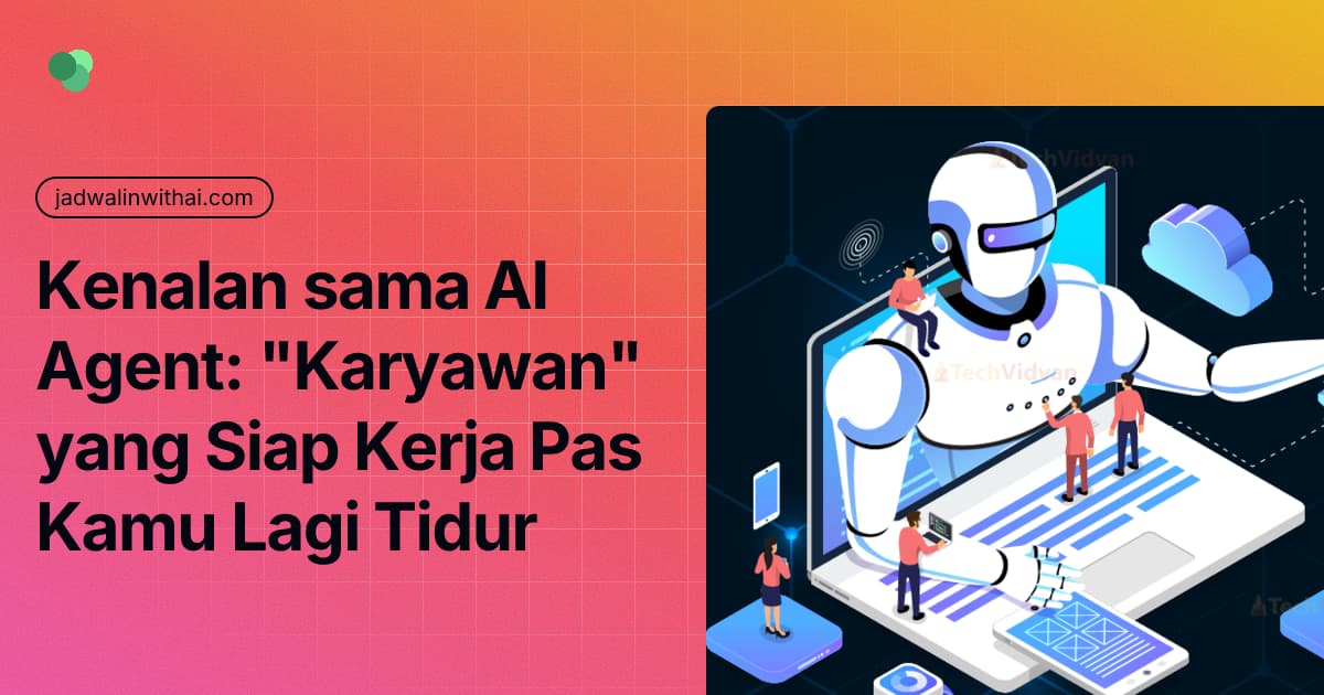 Kenalan sama AI Agent: "Karyawan" yang Siap Kerja Pas Kamu Lagi Tidur
